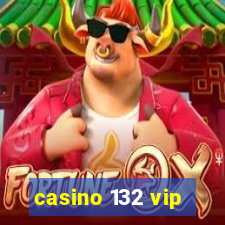 casino 132 vip